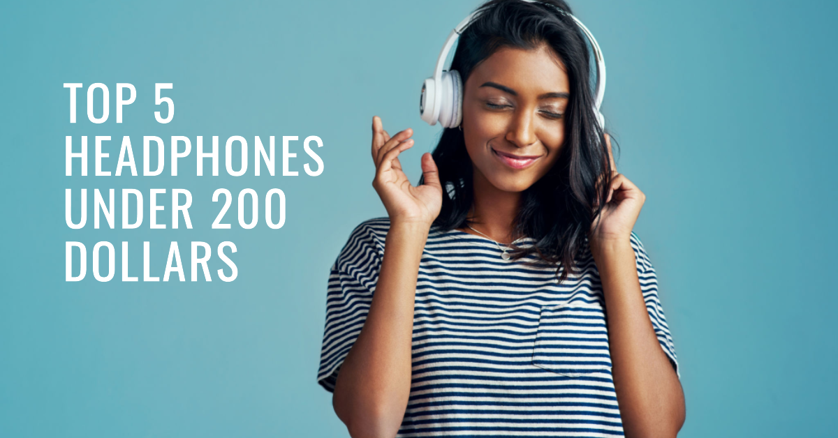 Top 5 Headphones under 200 Dollars